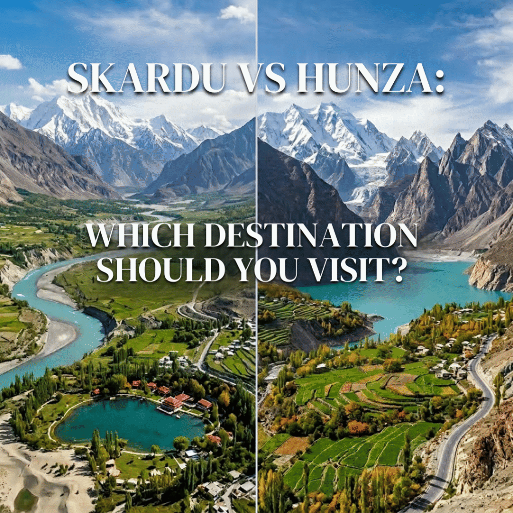 Skardu vs Hunza: Which Destination Should You Visit?