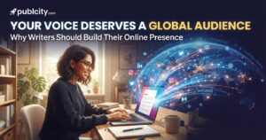 Your Voice Deserves a Global Audience, Why Writers Should Build Their Online Presence